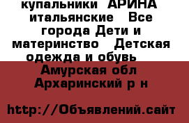 купальники “АРИНА“ итальянские - Все города Дети и материнство » Детская одежда и обувь   . Амурская обл.,Архаринский р-н